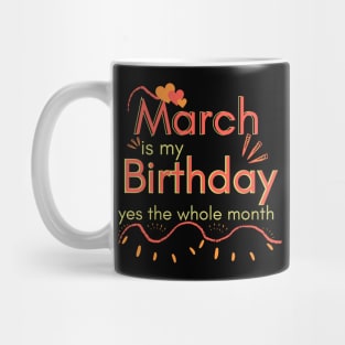 March Is My Birthday Yes The Whole Month Mug